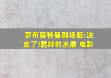 罗布奥特曼剧场版:决定了!羁绊的水晶 电影